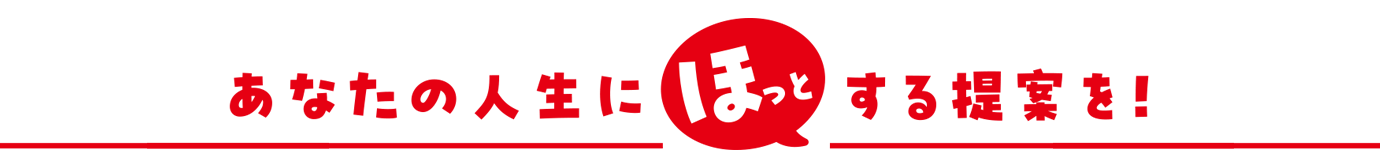 あなたの人生にほっとする提案を